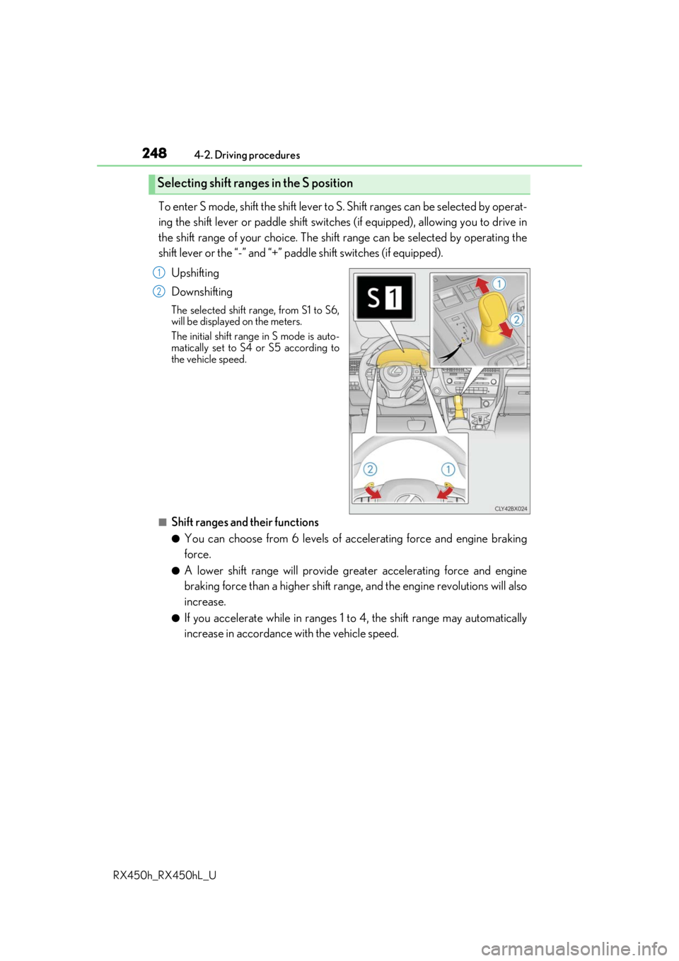 LEXUS RX450H 2019  Owners Manual 2484-2. Driving procedures
RX450h_RX450hL_U
To enter S mode, shift the shift lever to S.  Shift ranges can be selected by operat-
ing the shift lever or paddle shift switches  (if equipped), allowing 