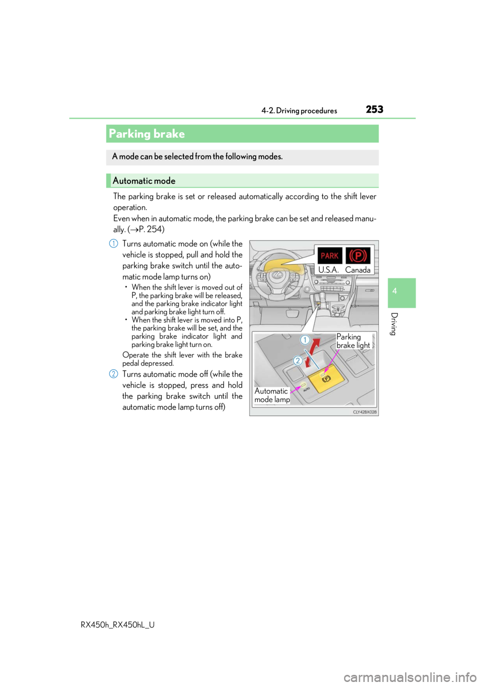 LEXUS RX450H 2019  Owners Manual 2534-2. Driving procedures
4
Driving
RX450h_RX450hL_U
The parking brake is set or released automatically according to the shift lever
operation. 
Even when in automatic mode, the parkin g brake can be