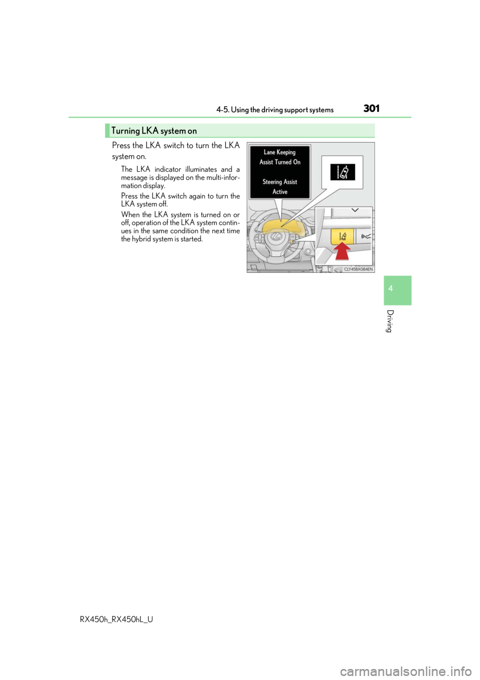 LEXUS RX450H 2019  Owners Manual 3014-5. Using the driving support systems
4
Driving
RX450h_RX450hL_U
Press the LKA switch to turn the LKA
system on.
The LKA indicator illuminates and a
message is displayed on the multi-infor-
mation