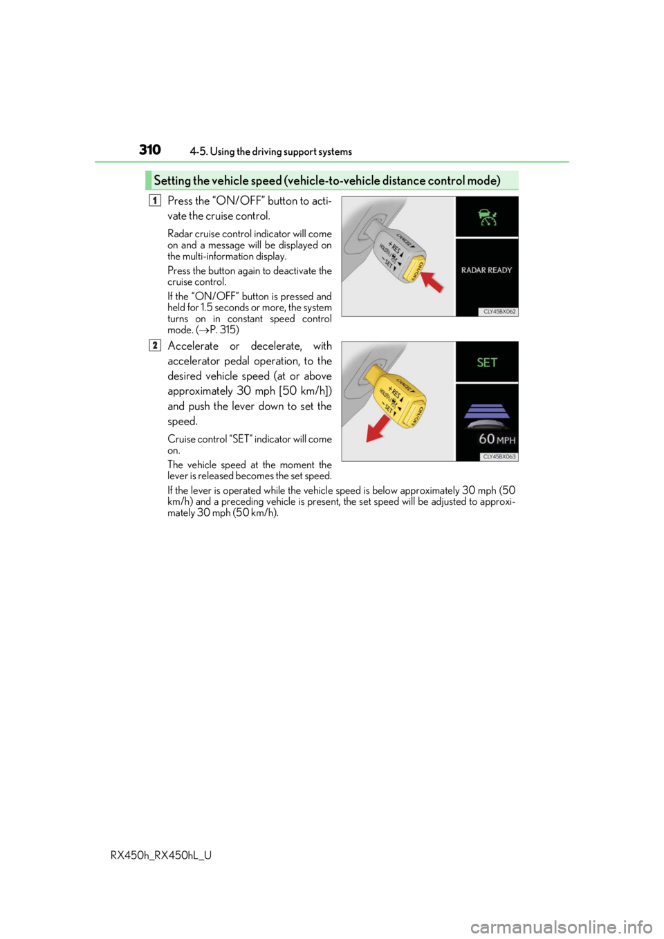 LEXUS RX450H 2019  Owners Manual 3104-5. Using the driving support systems
RX450h_RX450hL_U
Press the “ON/OFF” button to acti-
vate the cruise control.
Radar cruise control indicator will come
on and a message will be displayed o