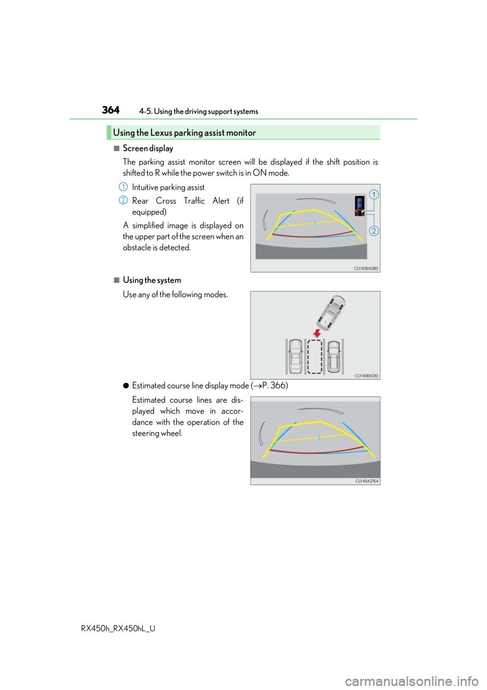 LEXUS RX450H 2019  Owners Manual 3644-5. Using the driving support systems
RX450h_RX450hL_U
■Screen display
The parking assist monitor screen will  be displayed if the shift position is
shifted to R while the power switch is in ON 