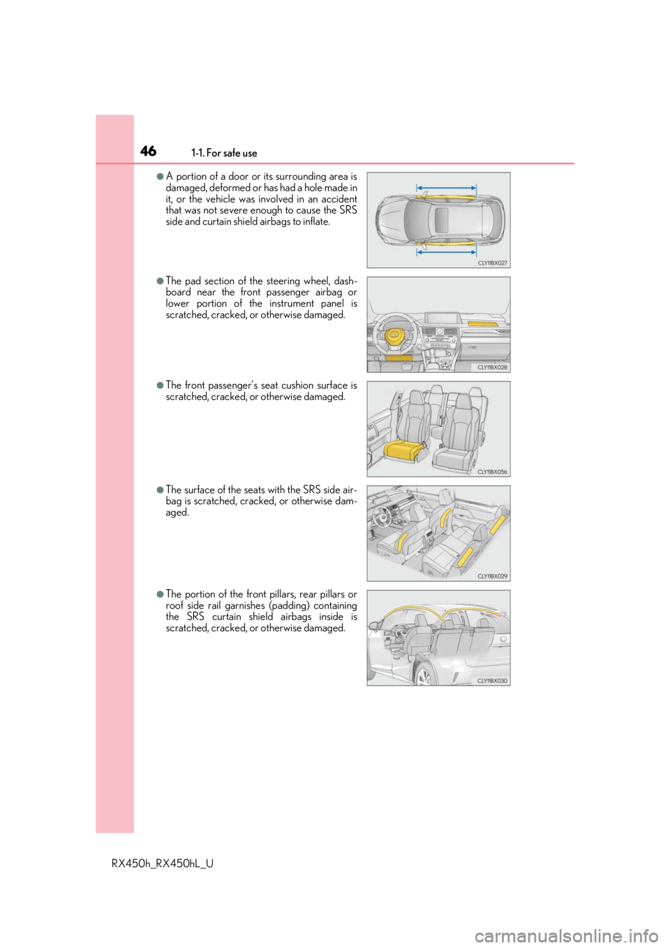 LEXUS RX450H 2019  Owners Manual 461-1. For safe use
RX450h_RX450hL_U
●A portion of a door or its surrounding area is
damaged, deformed or has had a hole made in
it, or the vehicle was involved in an accident
that was not severe en
