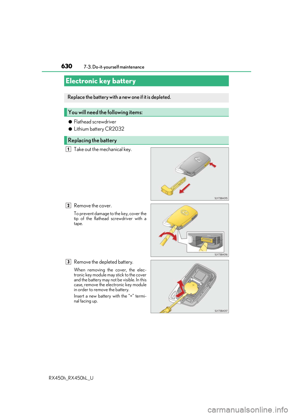 LEXUS RX450H 2019  Owners Manual 6307-3. Do-it-yourself maintenance
RX450h_RX450hL_U
●Flathead screwdriver
●Lithium battery CR2032
Take out the mechanical key.
Remove the cover.
To prevent damage to the key, cover the
tip of the 