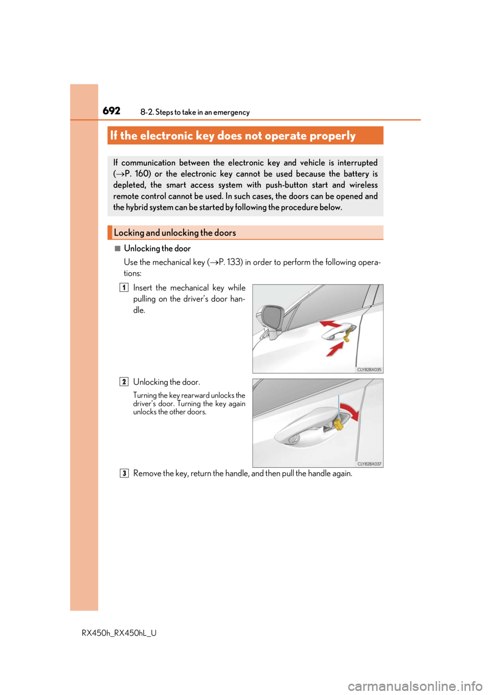 LEXUS RX450H 2019  Owners Manual 6928-2. Steps to take in an emergency
RX450h_RX450hL_U
■Unlocking the door
Use the mechanical key (P. 133) in order to perform the following opera-
tions:
Insert the mechanical key while
pulling 