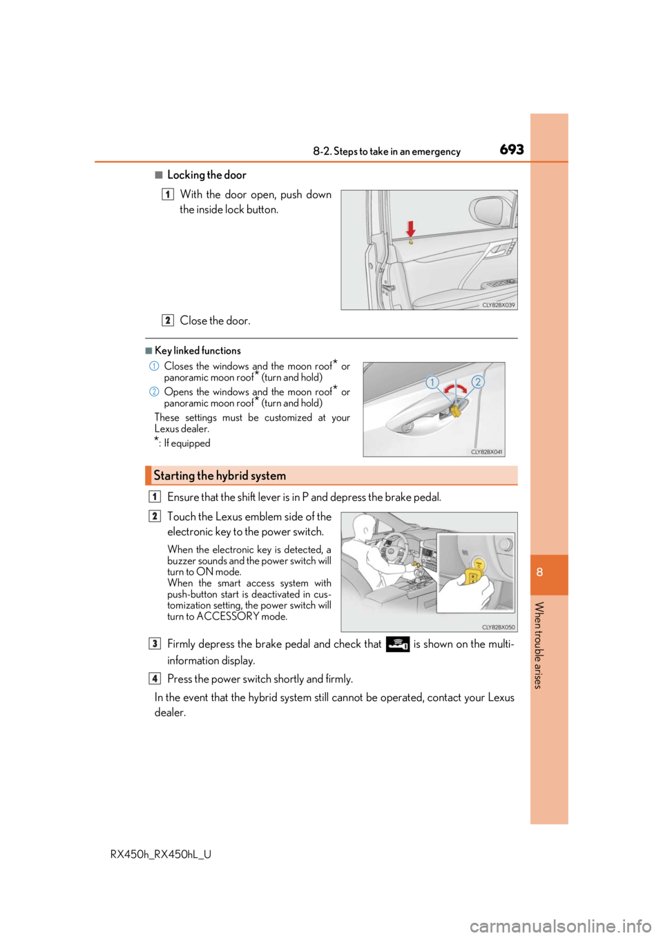 LEXUS RX450H 2019  Owners Manual 6938-2. Steps to take in an emergency
8
When trouble arises
RX450h_RX450hL_U
■Locking the doorWith the door open, push down
the inside lock button.
Close the door.
■Key linked functions
Ensure tha