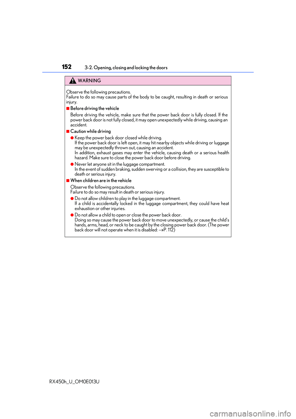 LEXUS RX450H 2016  Owners Manual 1523-2. Opening, closing and locking the doors
RX450h_U_OM0E013U
WARNING
Observe the following precautions.
Failure to do so may cause parts of the body to be caught, resulting in death or serious
inj