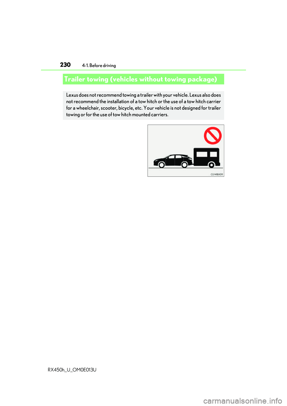LEXUS RX450H 2016  Owners Manual 2304-1. Before driving
RX450h_U_OM0E013U
Trailer towing (vehicles  without towing package)
Lexus does not recommend towing a trailer with your vehicle. Lexus also does
not recommend the installation o