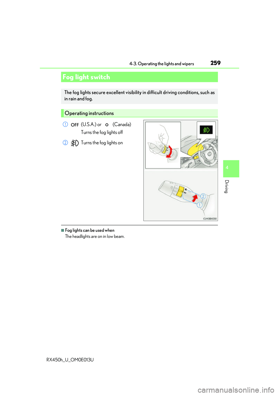LEXUS RX450H 2016  Owners Manual 2594-3. Operating the lights and wipers
4
Driving
RX450h_U_OM0E013U
(U.S.A.) or   (Canada) 
Turns the fog lights off
Turns the fog lights on
■Fog lights can be used when
The headlights are on in low