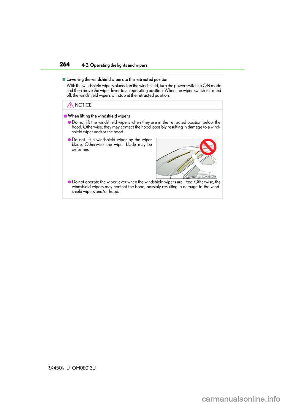 LEXUS RX450H 2016  Owners Manual 2644-3. Operating the lights and wipers
RX450h_U_OM0E013U
■Lowering the windshield wipers to the retracted position
With the windshield wipers placed on the wi ndshield, turn the power switch to ON 