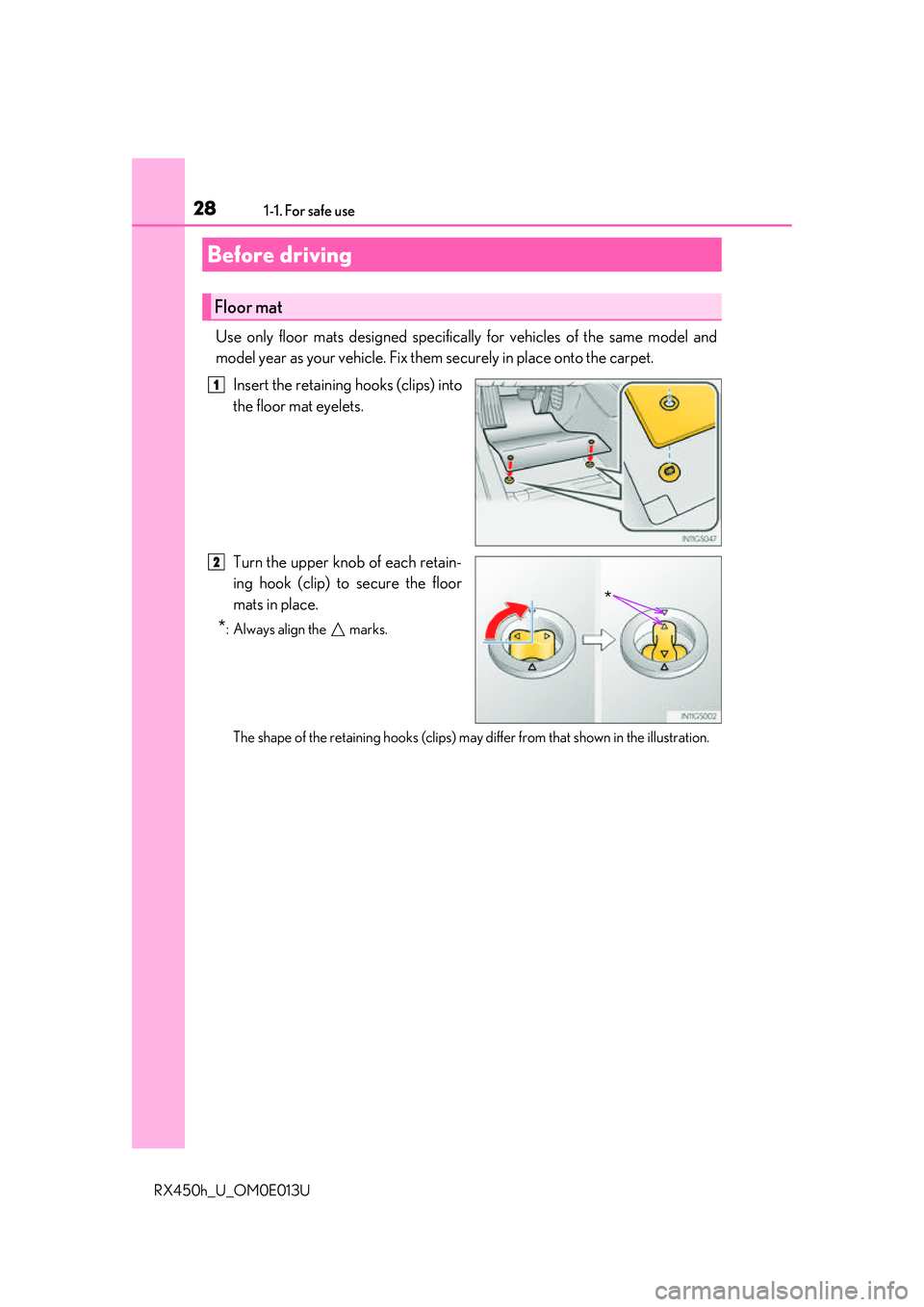 LEXUS RX450H 2016  Owners Manual 28
RX450h_U_OM0E013U1-1. For safe use
Use only floor mats designed specifica
lly for vehicles of the same model and
model year as your vehicle. Fix them securely in place onto the carpet.
Insert the r
