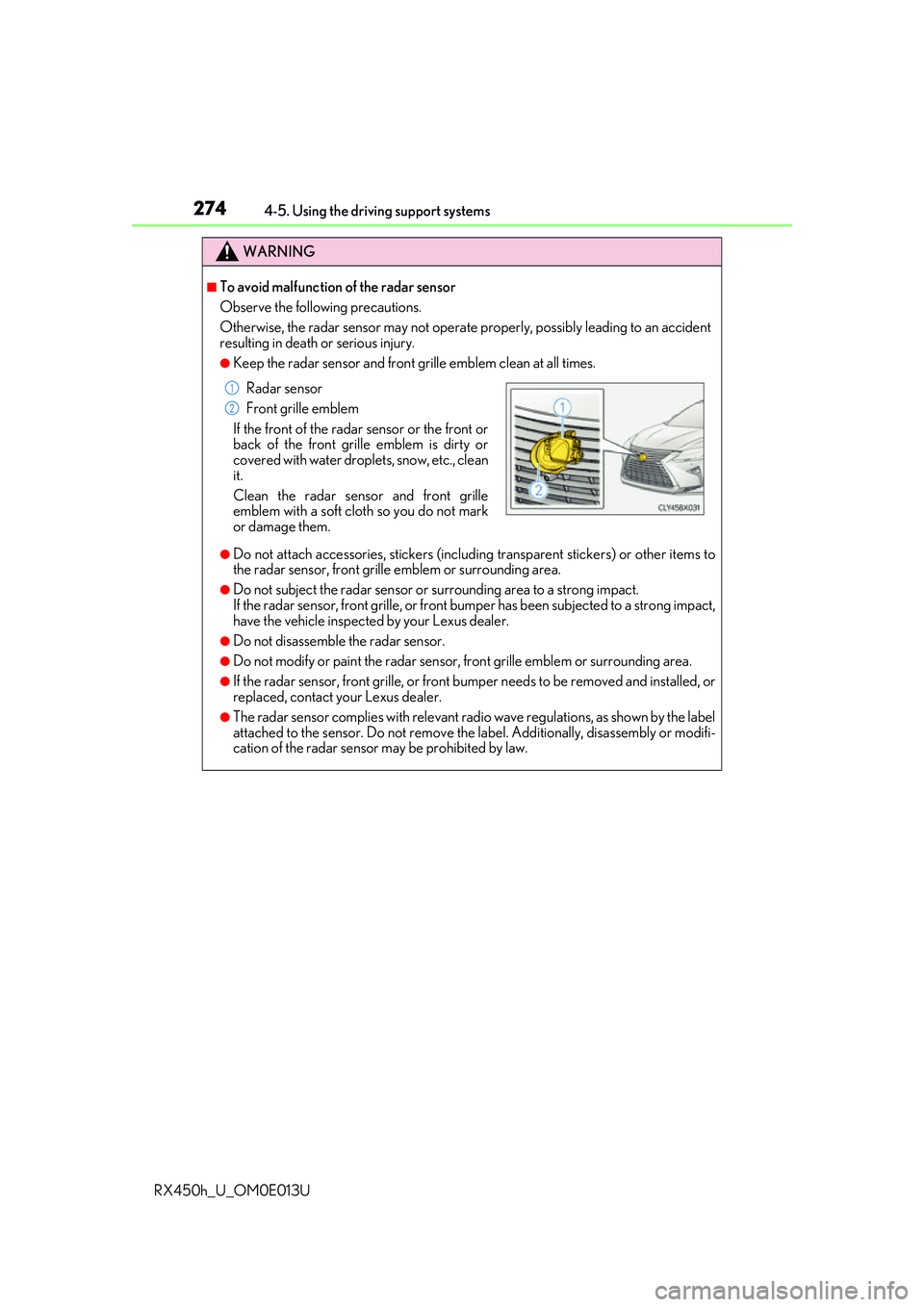 LEXUS RX450H 2016  Owners Manual 2744-5. Using the driving support systems
RX450h_U_OM0E013U
WARNING
■To avoid malfunction of the radar sensor
Observe the following precautions.
Otherwise, the radar sensor may not operate properly,
