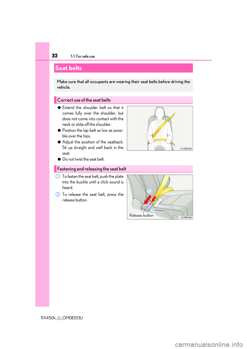 LEXUS RX450H 2016  Owners Manual 321-1. For safe use
RX450h_U_OM0E013U
●Extend the shoulder belt so that it
comes fully over the shoulder, but
does not come into contact with the
neck or slide off the shoulder.
●Position the lap 