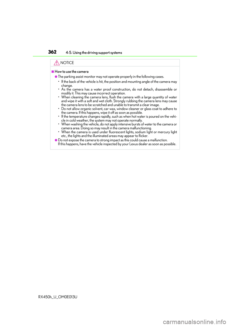 LEXUS RX450H 2016  Owners Manual 3624-5. Using the driving support systems
RX450h_U_OM0E013U
NOTICE
■How to use the camera
●The parking assist monitor may not operate properly in the following cases.
• If the back of the vehicl