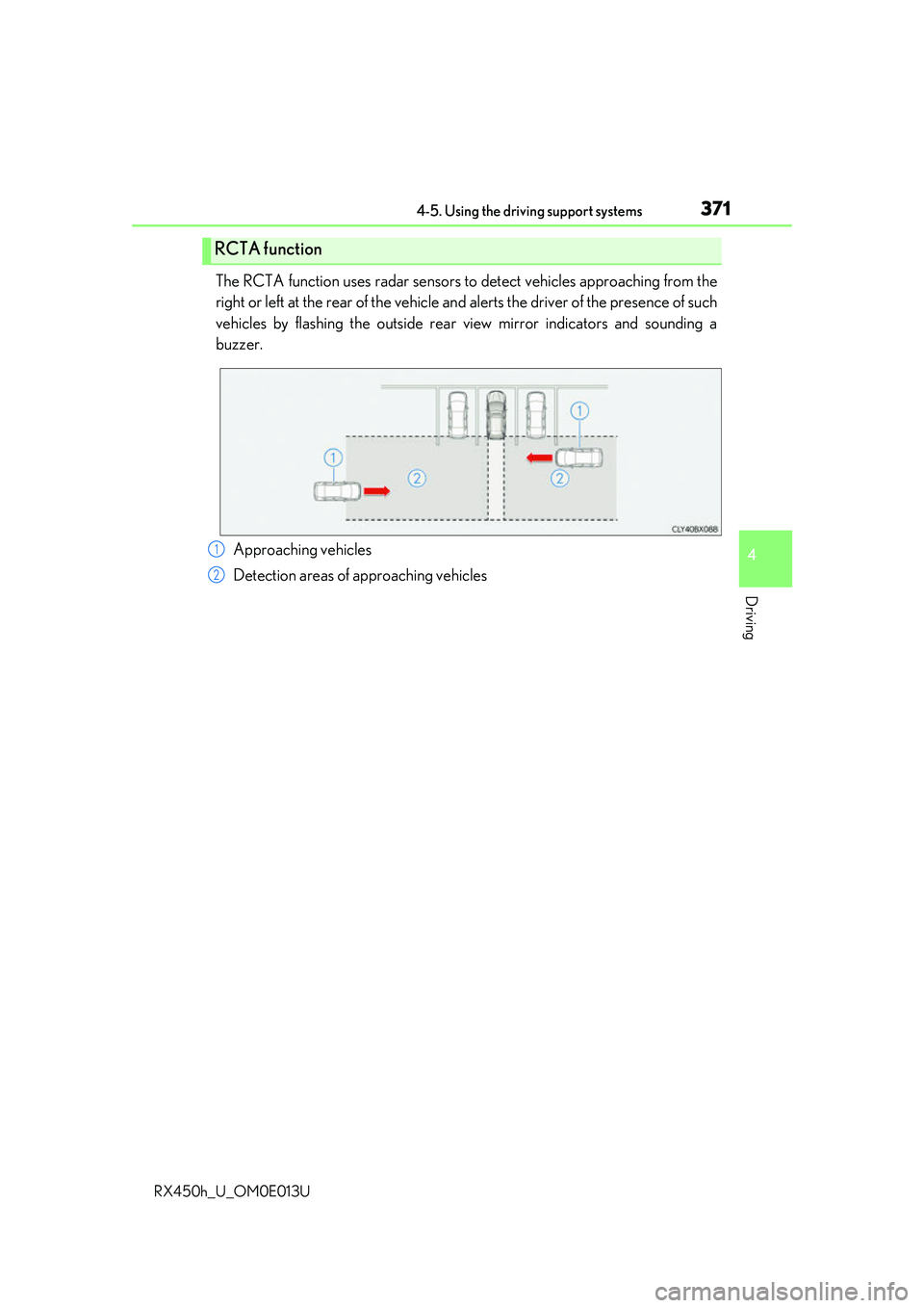 LEXUS RX450H 2016  Owners Manual 3714-5. Using the driving support systems
4
Driving
RX450h_U_OM0E013U
The RCTA function uses radar sensors to detect vehicles approaching from the
right or left at the rear of the vehicle and alerts t