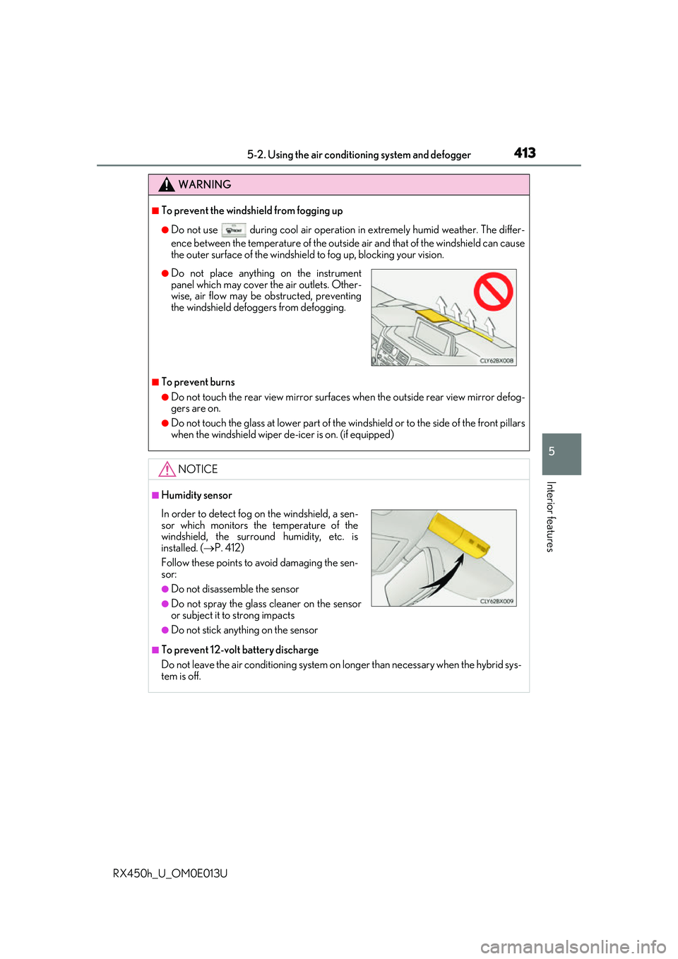 LEXUS RX450H 2016  Owners Manual 4135-2. Using the air conditioning system and defogger
5
Interior features
RX450h_U_OM0E013U
WARNING
■To prevent the windshield from fogging up
●Do not use   during cool air operation in extremely
