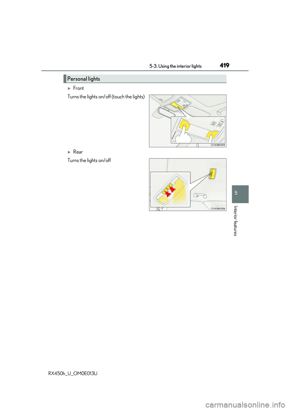 LEXUS RX450H 2016  Owners Manual 4195-3. Using the interior lights
5
Interior features
RX450h_U_OM0E013U
Front
Turns the lights on/off (touch the lights)
Rear
Turns the lights on/off
Personal lights 