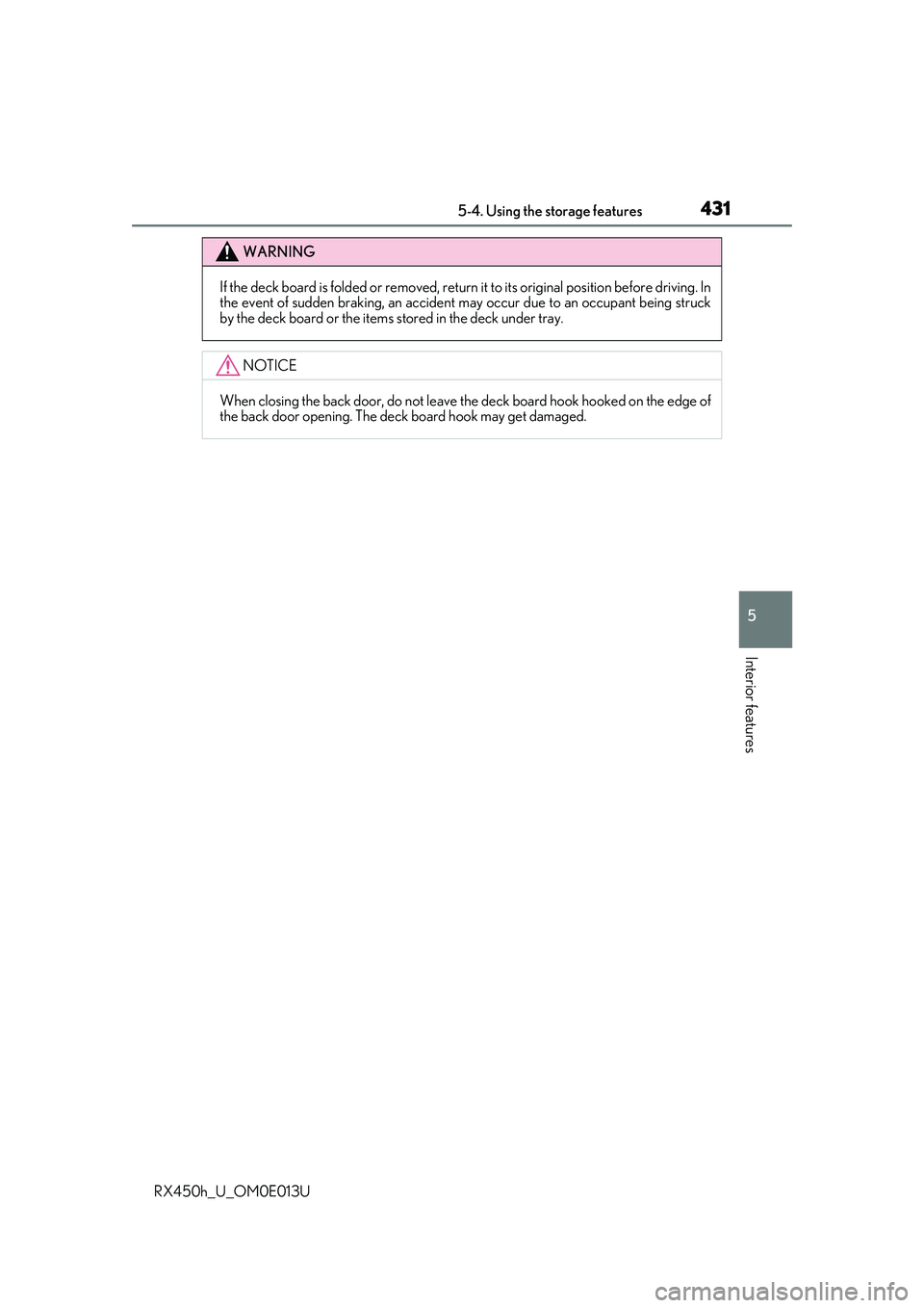 LEXUS RX450H 2016  Owners Manual 4315-4. Using the storage features
5
Interior features
RX450h_U_OM0E013U
WARNING
If the deck board is folded or removed, return  it to its original position before driving. In
the event of sudden brak