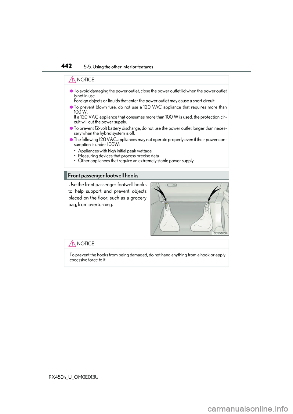 LEXUS RX450H 2016  Owners Manual 4425-5. Using the other interior features
RX450h_U_OM0E013U
Use the front passenger footwell hooks
to help support and prevent objects
placed on the floor, such as a grocery
bag, from overturning.
NOT