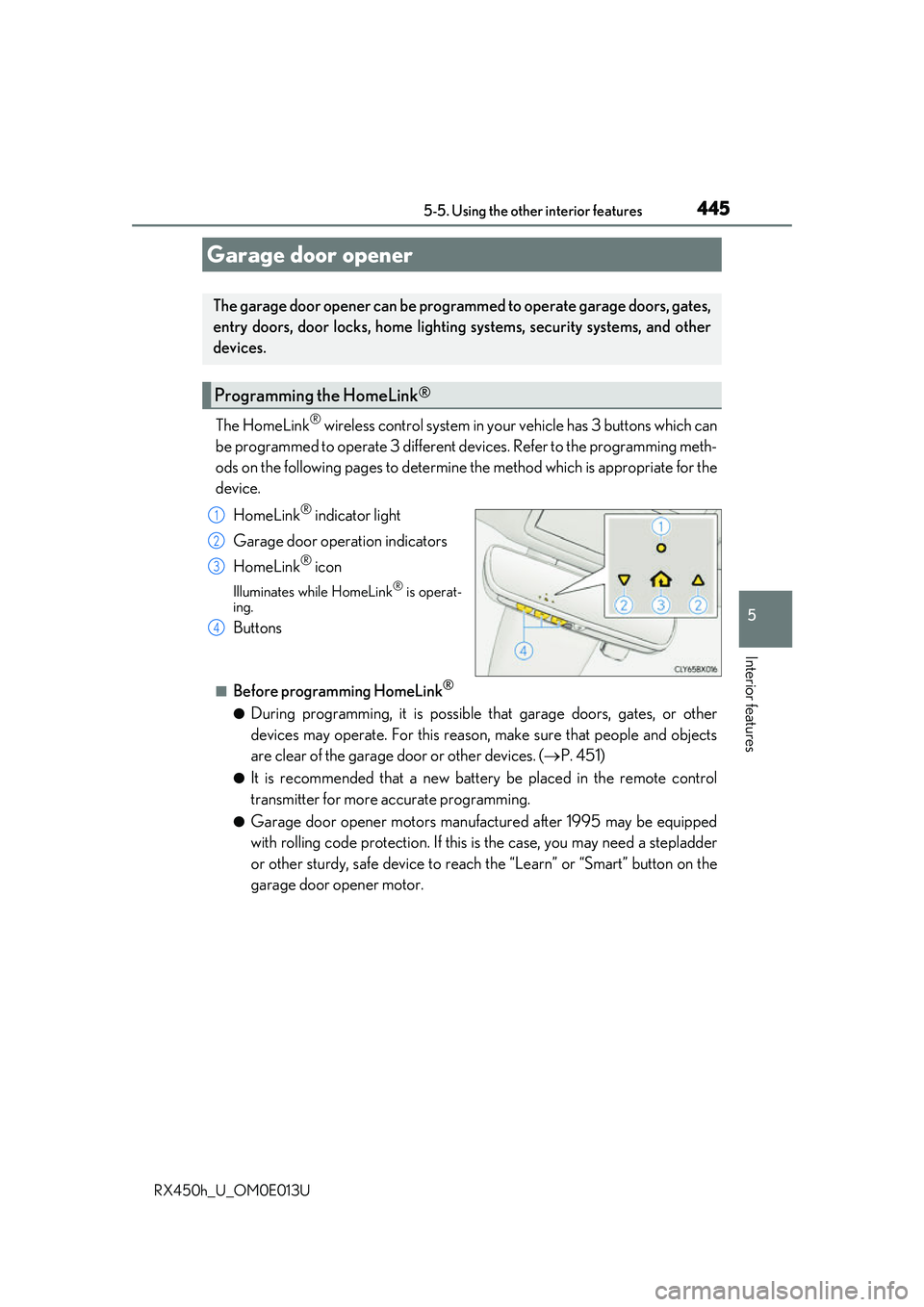 LEXUS RX450H 2016  Owners Manual 4455-5. Using the other interior features
5
Interior features
RX450h_U_OM0E013U
The HomeLink® wireless control system in your vehicle has 3 buttons which can
be programmed to operate 3 different de v