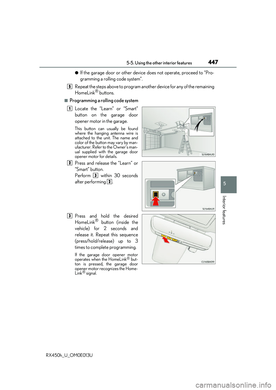 LEXUS RX450H 2016  Owners Manual 4475-5. Using the other interior features
5
Interior features
RX450h_U_OM0E013U
●If the garage door or other device does not operate, proceed to “Pro-
gramming a rollin g code system”.
Repeat th