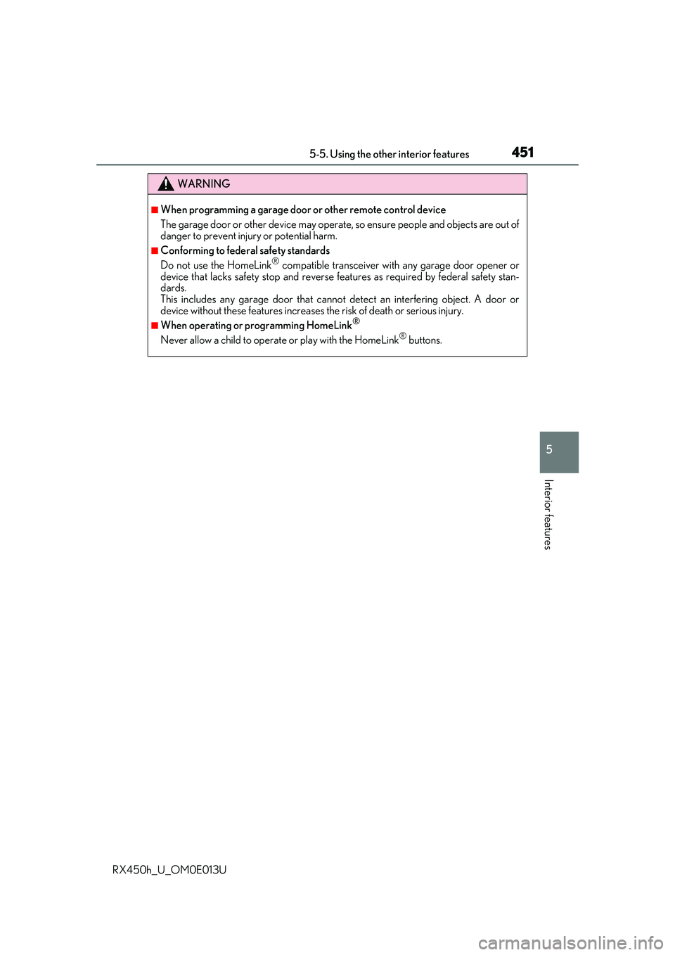 LEXUS RX450H 2016  Owners Manual 4515-5. Using the other interior features
5
Interior features
RX450h_U_OM0E013U
WARNING
■When programming a garage door or other remote control device
The garage door or other device may operate, so