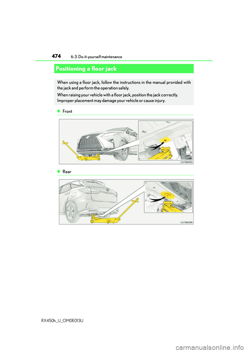 LEXUS RX450H 2016  Owners Manual 4746-3. Do-it-yourself maintenance
RX450h_U_OM0E013U
◆Front
◆Rear
Positioning a floor jack
When using a floor jack, follow the inst ructions in the manual provided with
the jack and perform the op