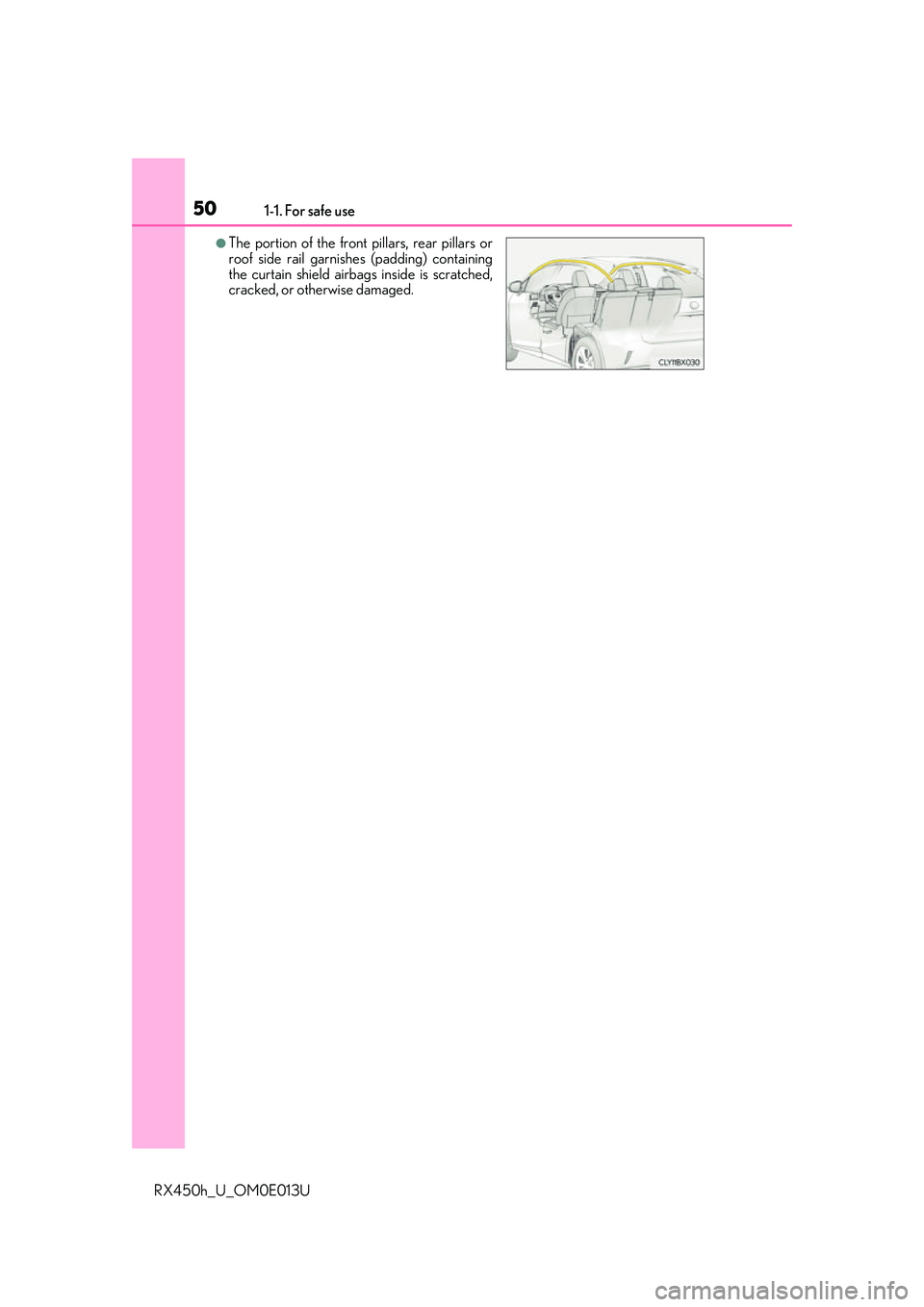 LEXUS RX450H 2016  Owners Manual 501-1. For safe use
RX450h_U_OM0E013U
●The portion of the front pillars, rear pillars or
roof side rail garnishes (padding) containing
the curtain shield airbags inside is scratched,
cracked, or oth