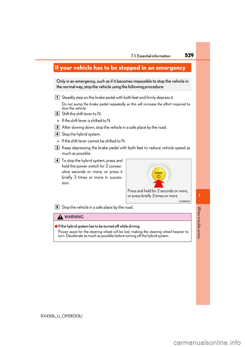 LEXUS RX450H 2016  Owners Manual 5297-1. Essential information
7
When trouble arises
RX450h_U_OM0E013U
Steadily step on the brake pedal with both feet and firmly depress it.
Do not pump the brake pedal repeatedly as  this will increa