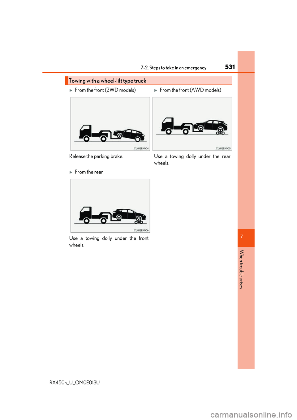 LEXUS RX450H 2016  Owners Manual 5317-2. Steps to take in an emergency
7
When trouble arises
RX450h_U_OM0E013U
Towing with a wheel-lift type truck
From the front (2WD models)From the front (AWD models)
Release the parking brake