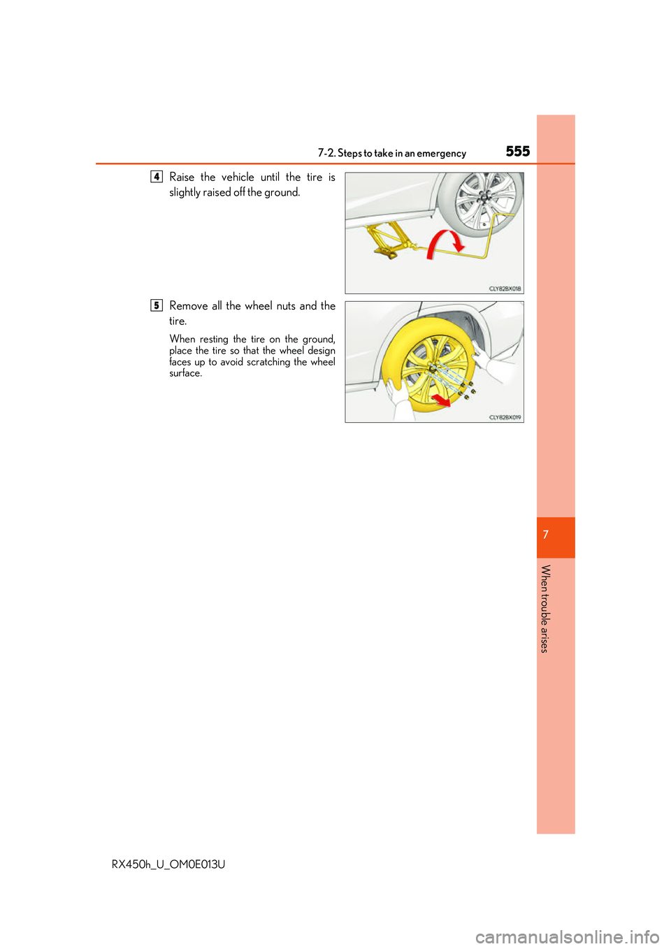 LEXUS RX450H 2016  Owners Manual 5557-2. Steps to take in an emergency
7
When trouble arises
RX450h_U_OM0E013U
Raise the vehicle until the tire is
slightly raised off the ground.
Remove all the wheel nuts and the
tire.
When resting t