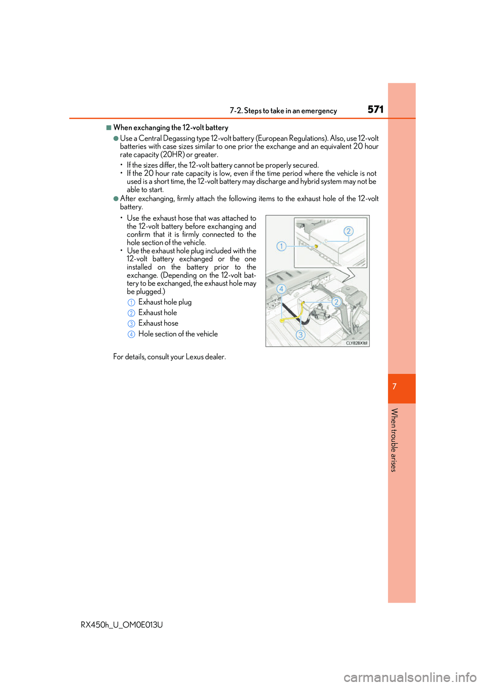 LEXUS RX450H 2016  Owners Manual 5717-2. Steps to take in an emergency
7
When trouble arises
RX450h_U_OM0E013U
■When exchanging the 12-volt battery
●Use a Central Degassing type 12-volt battery (European Regulations). Also, use 1