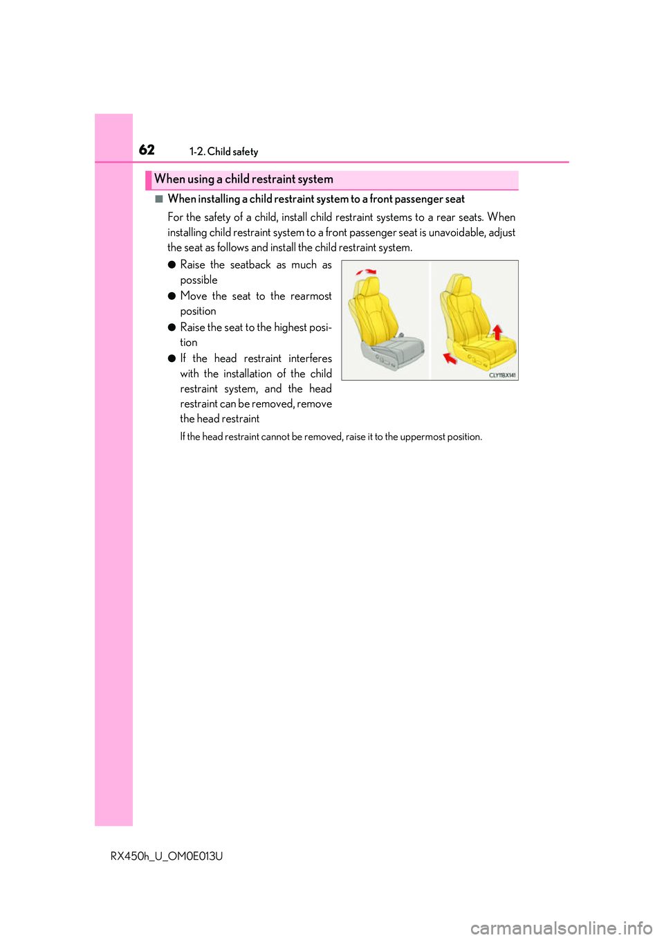 LEXUS RX450H 2016  Owners Manual 621-2. Child safety
RX450h_U_OM0E013U
■When installing a child restraint system to a front passenger seat
For the safety of a child, install child restraint systems to a rear seats. When
installing 