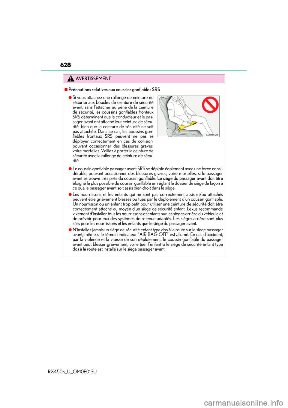 LEXUS RX450H 2016  Owners Manual 628
RX450h_U_OM0E013U
AVERTISSEMENT
■Précautions relatives aux coussins gonflables SRS
●Le coussin gonflable passager avant SRS se déploie également avec une force consi-
dérable, pouvant occa