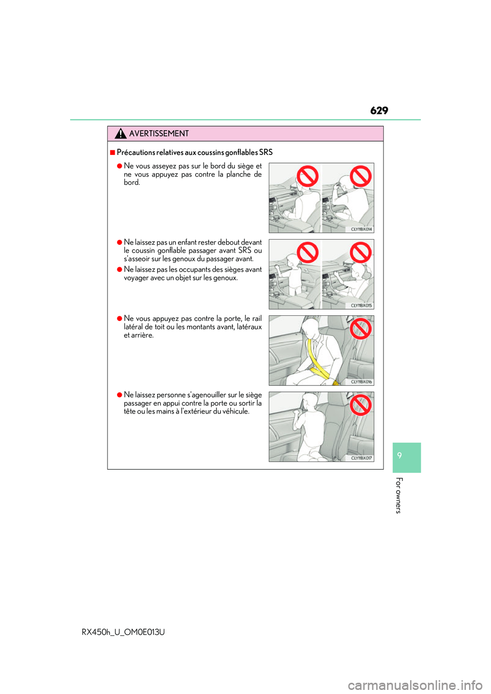 LEXUS RX450H 2016  Owners Manual 629
9
For owners
RX450h_U_OM0E013U
AVERTISSEMENT
■Précautions relatives aux coussins gonflables SRS
●Ne vous asseyez pas sur le bord du siège et
ne vous appuyez pas contre la planche de
bord.
