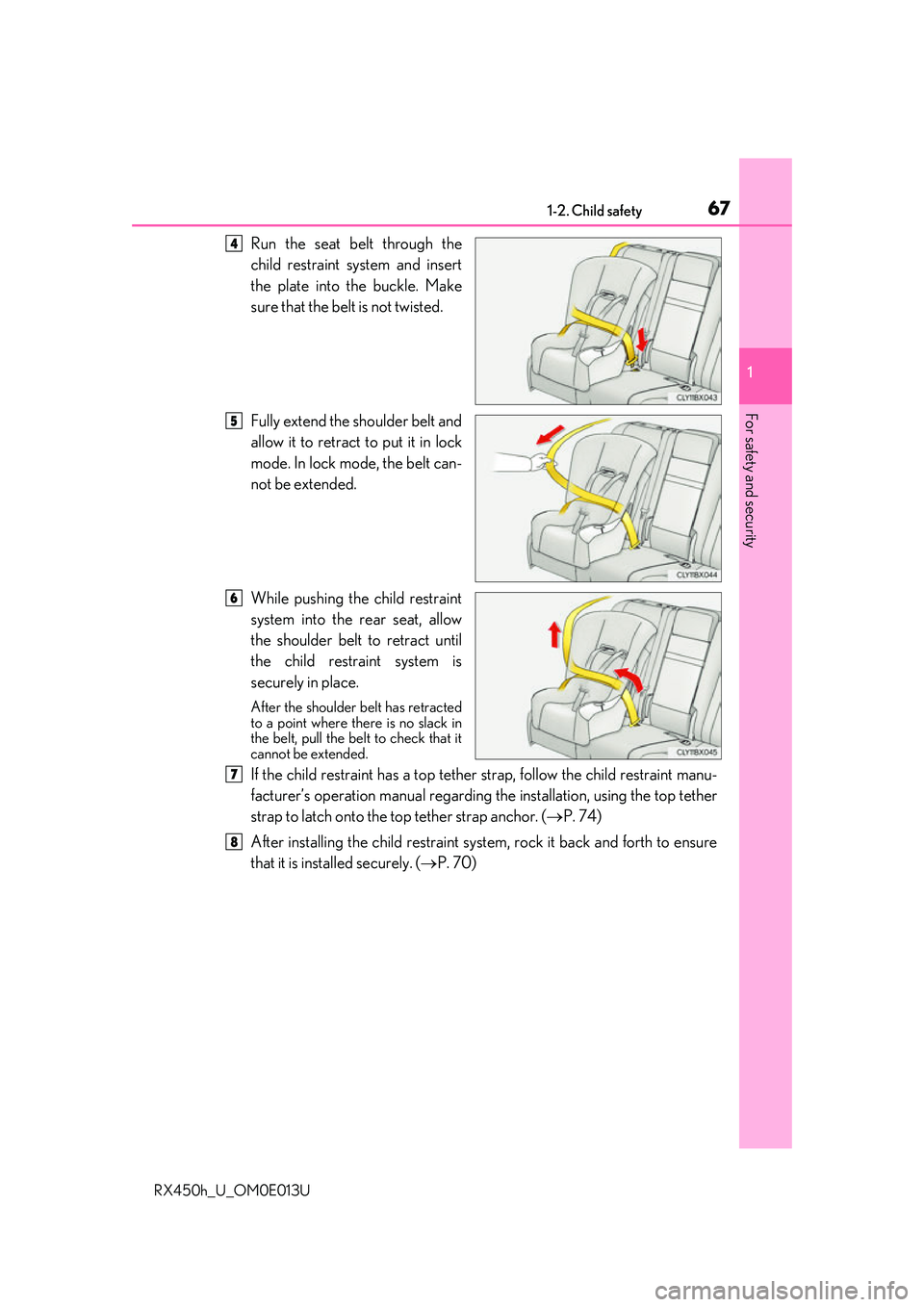LEXUS RX450H 2016  Owners Manual 671-2. Child safety
1
For safety and security
RX450h_U_OM0E013U
Run the seat belt through the
child restraint system and insert
the plate into the buckle. Make
sure that the belt is not twisted.
Fully