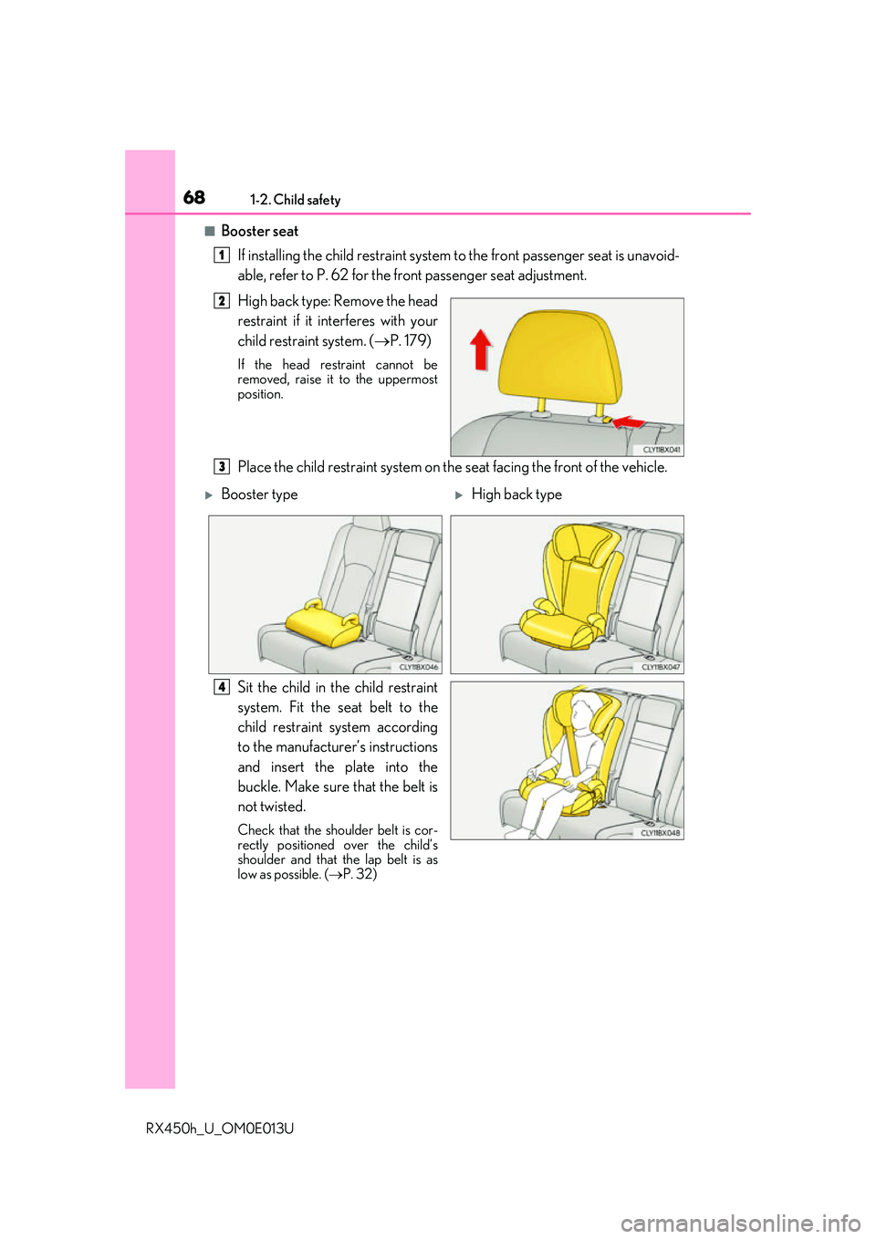 LEXUS RX450H 2016  Owners Manual 681-2. Child safety
RX450h_U_OM0E013U
■Booster seatIf installing the child restraint system  to the front passenger seat is unavoid-
able, refer to P. 62 for the fr ont passenger seat adjustment.
Hi