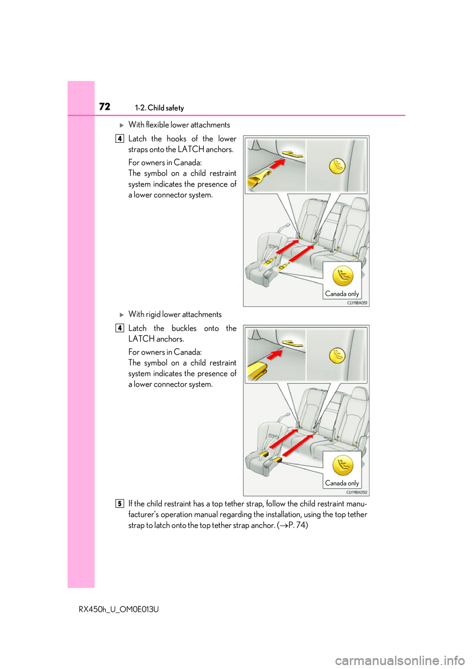 LEXUS RX450H 2016  Owners Manual 721-2. Child safety
RX450h_U_OM0E013U
With flexible lower attachments
Latch the hooks of the lower
straps onto the LATCH anchors.
For owners in Canada:
The symbol on a child restraint
system indica