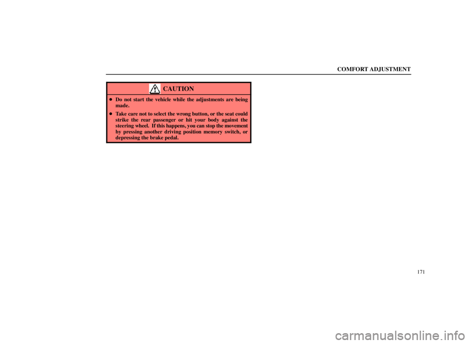 LEXUS SC300 1999  Owners Manual COMFORT ADJUSTMENT
171
CAUTION
Do not start the vehicle while the adjustments are being
made.
 Take care not to select the wrong button, or the seat could
strike the rear passenger or hit your body 