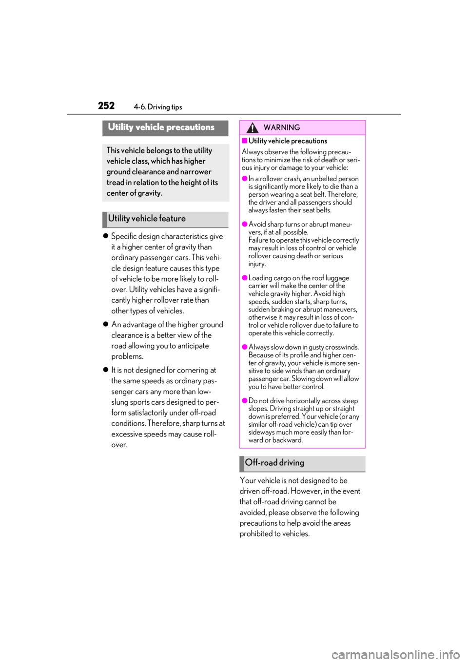 LEXUS UX200 2019  Owners Manual 2524-6. Driving tips
Specific design characteristics give 
it a higher center of gravity than 
ordinary passenger cars. This vehi-
cle design feature causes this type 
of vehicle to be more likely 
