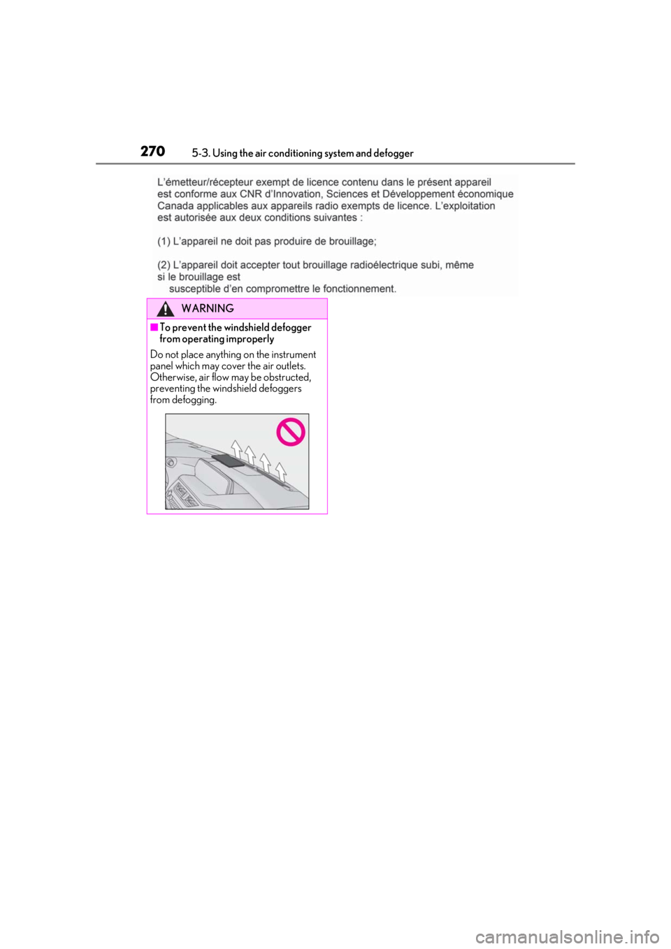 LEXUS UX200 2019  Owners Manual 2705-3. Using the air conditioning system and defogger
WARNING
■To prevent the windshield defogger 
from operating improperly
Do not place anything on the instrument 
panel which may cover the air o