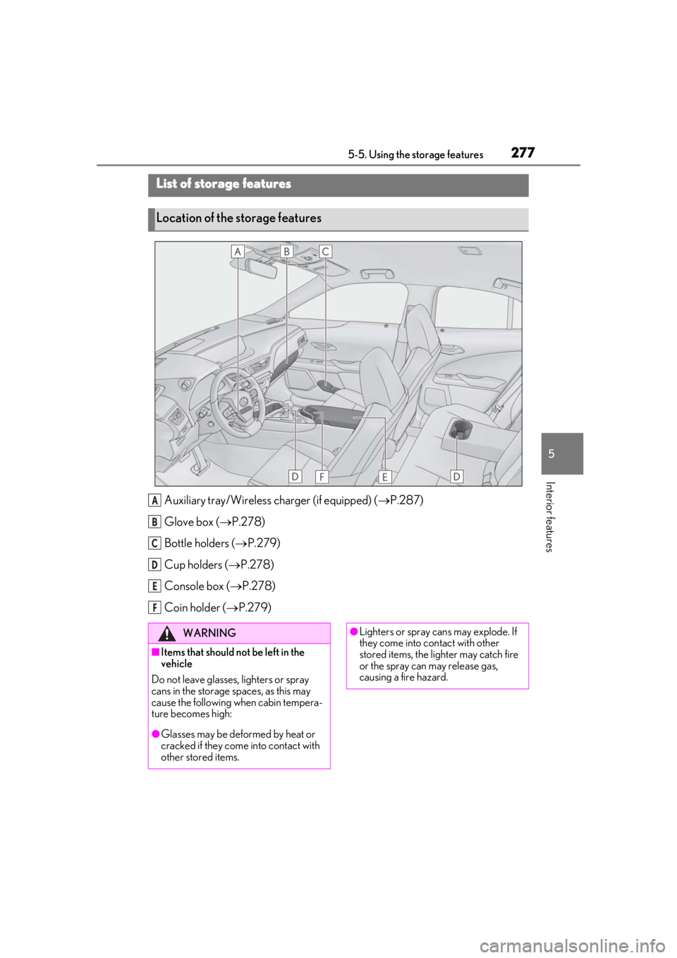 LEXUS UX200 2019  Owners Manual 2775-5. Using the storage features
5
Interior features
5-5.Using the storage features
Auxiliary tray/Wireless charger (if equipped) (P.287)
Glove box ( P.278)
Bottle holders ( P.279)
Cup hold