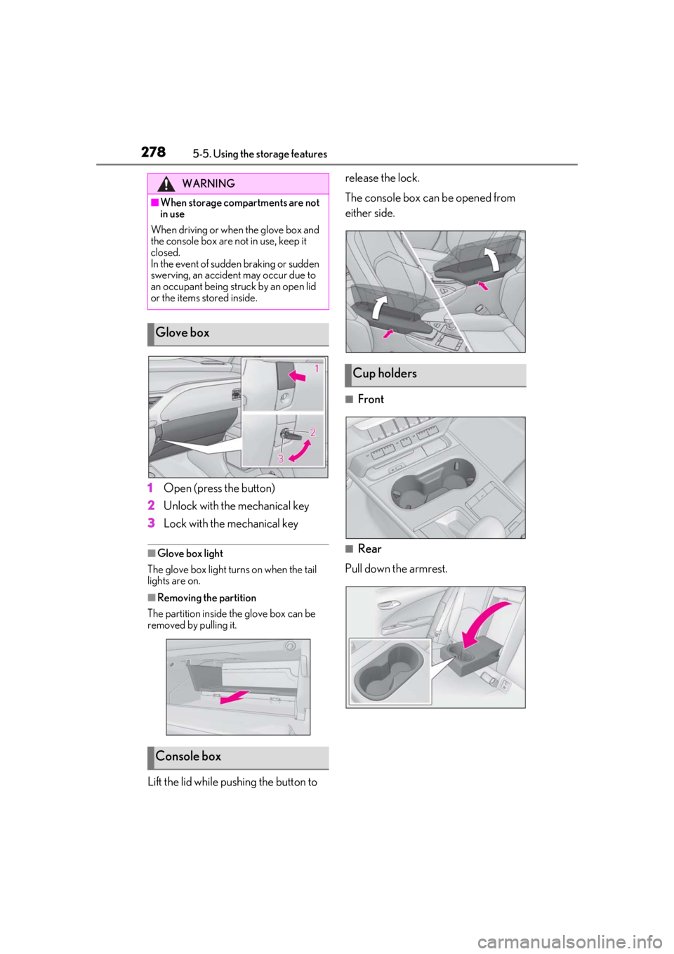 LEXUS UX200 2019  Owners Manual 2785-5. Using the storage features
1Open (press the button)
2
Unlock with the mechanical key
3
Lock with the mechanical key
■Glove box light
The glove box light turns on when the tail 
lights are on