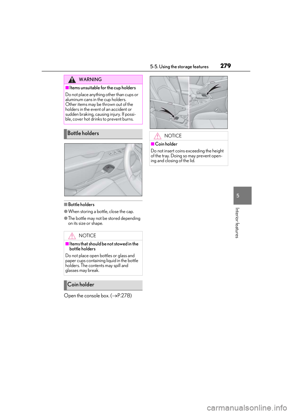 LEXUS UX200 2019  Owners Manual 2795-5. Using the storage features
5
Interior features■Bottle holders
●When storing a bottle, close the cap.
●The bottle may not be stored depending 
on its size or shape.
Open the console box. 