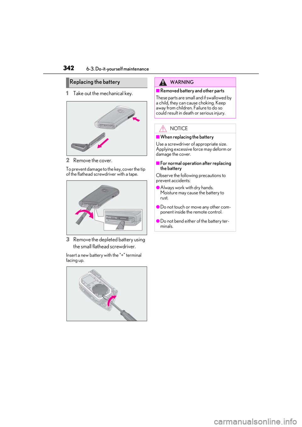 LEXUS UX200 2019  Owners Manual 3426-3. Do-it-yourself maintenance
1Take out the mechanical key.
2
Remove the cover.
To prevent damage to the key, cover the tip 
of the flathead screwdriver with a tape.
3Remove the depleted battery 