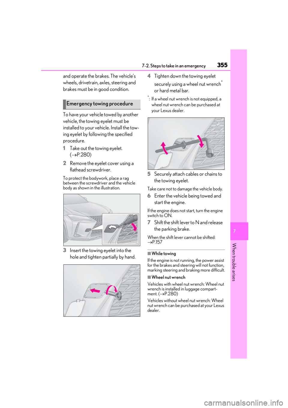 LEXUS UX200 2019  Owners Manual 3557-2. Steps to take in an emergency
7
When trouble arises
and operate the brakes. The vehicle’s 
wheels, drivetrain, axles, steering and 
brakes must be in good condition.
To have your vehicle tow