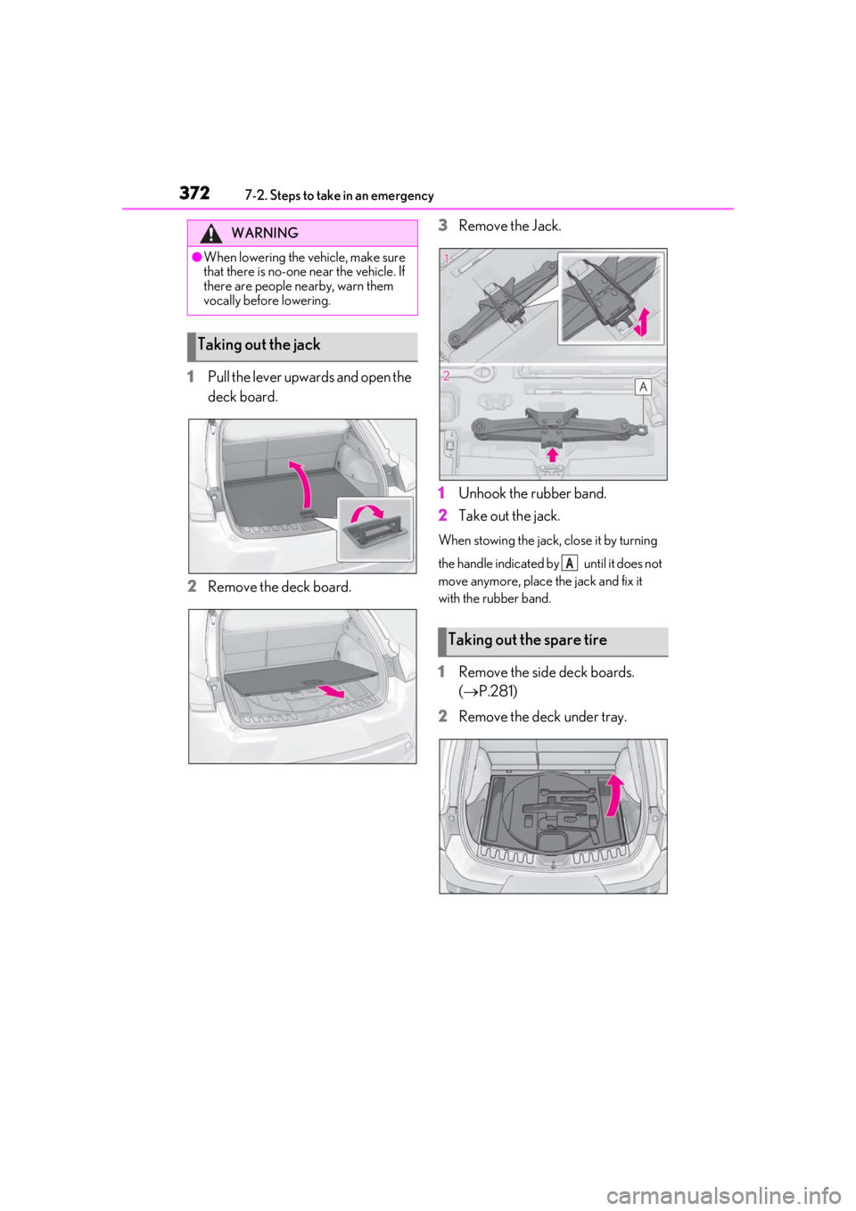 LEXUS UX200 2019  Owners Manual 3727-2. Steps to take in an emergency
1Pull the lever upwards and open the 
deck board.
2
Remove the deck board. 3
Remove the Jack.
1
Unhook the rubber band.
2
Take out the jack.
When stowing the jack