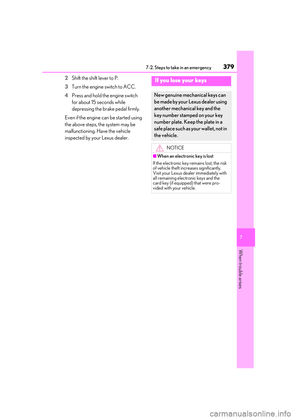 LEXUS UX200 2019  Owners Manual 3797-2. Steps to take in an emergency
7
When trouble arises
2Shift the shift lever to P.
3
Turn the engine switch to ACC.
4
Press and hold the engine switch 
for about 15 seconds while 
depressing the