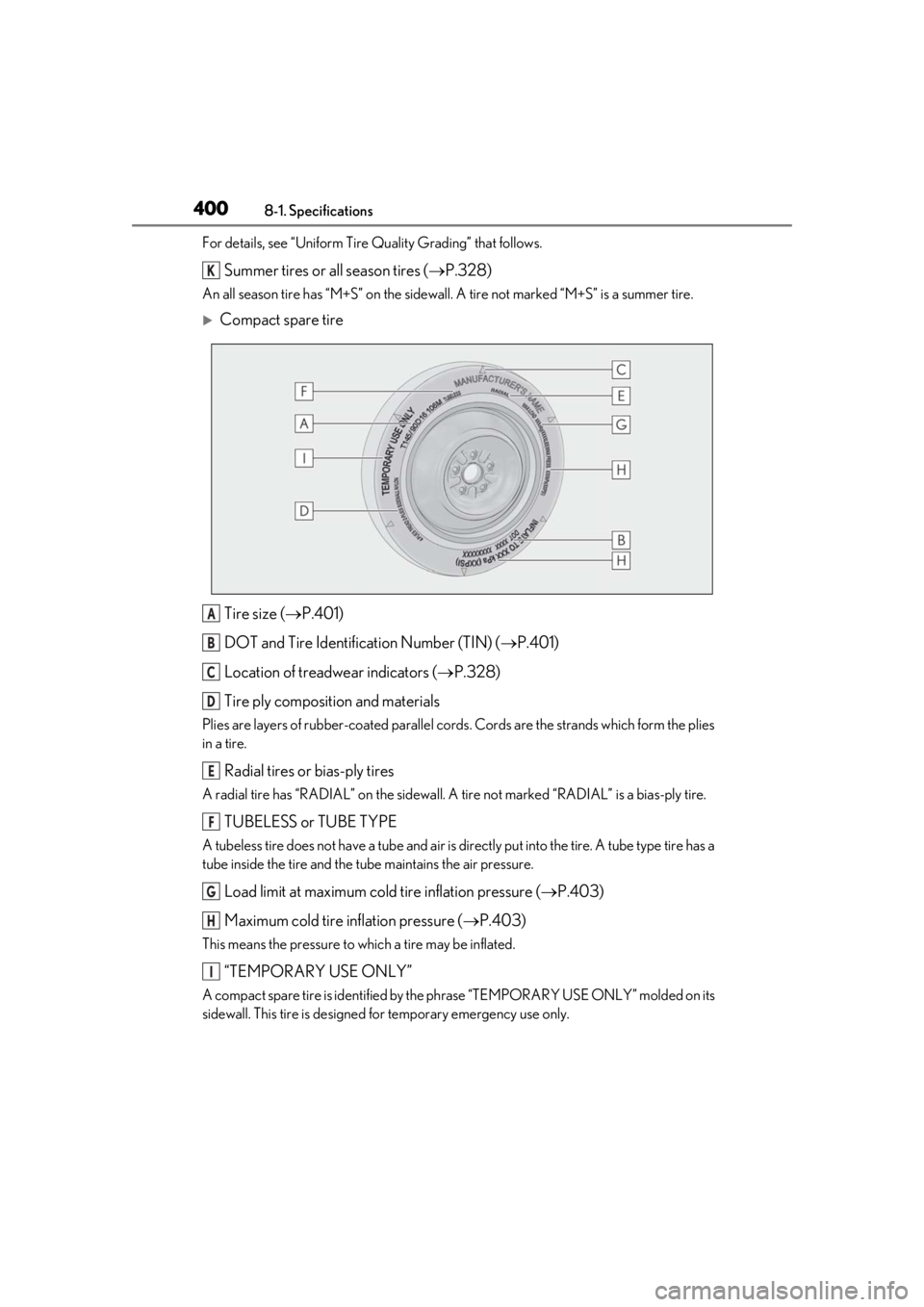 LEXUS UX200 2019  Owners Manual 4008-1. Specifications
For details, see “Uniform Tire Quality Grading” that follows.
Summer tires or all season tires (P.328)
An all season tire has “M+S” on the sidewall.  A tire not marke