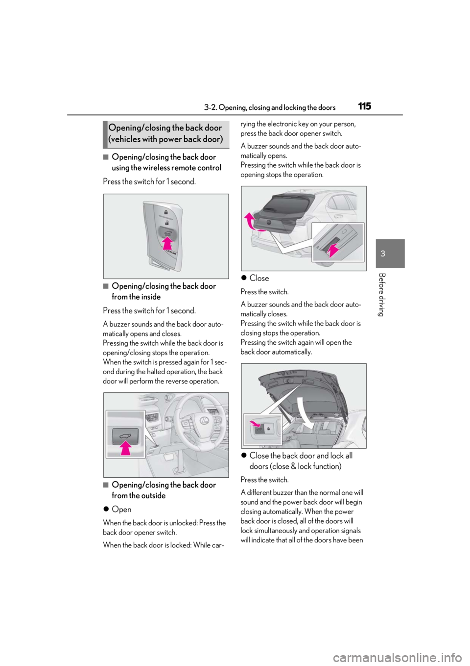 LEXUS UX250H 2019  Owners Manual 1153-2. Opening, closing and locking the doors
3
Before driving
■Opening/closing the back door 
using the wireless remote control
Press the switch for 1 second.
■Opening/closing the back door 
fro
