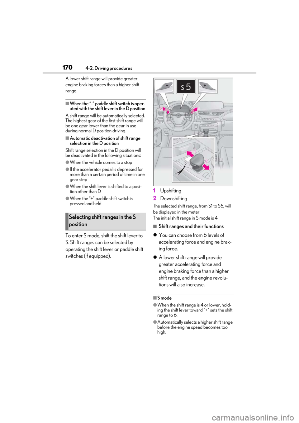 LEXUS UX250H 2019  Owners Manual 1704-2. Driving procedures
A lower shift range will provide greater 
engine braking forces than a higher shift 
range.
■When the “-” paddle shift switch is oper-
ated with the shift lever in the